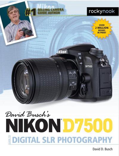 David Busch’s Nikon D7500 Guide to Digital SLR Photography