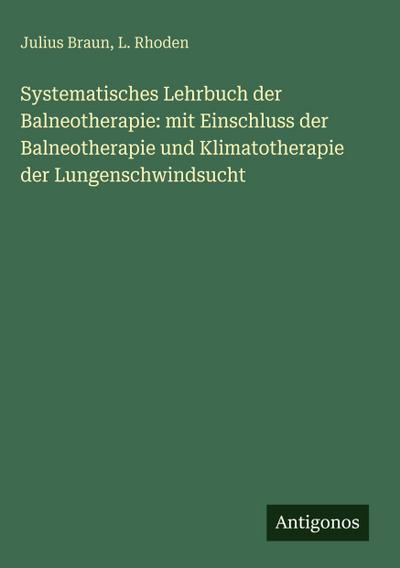 Systematisches Lehrbuch der Balneotherapie: mit Einschluss der Balneotherapie und Klimatotherapie der Lungenschwindsucht