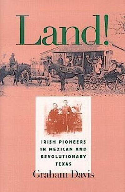 Land!: Irish Pioneers in Mexican and Revolutionary Texas