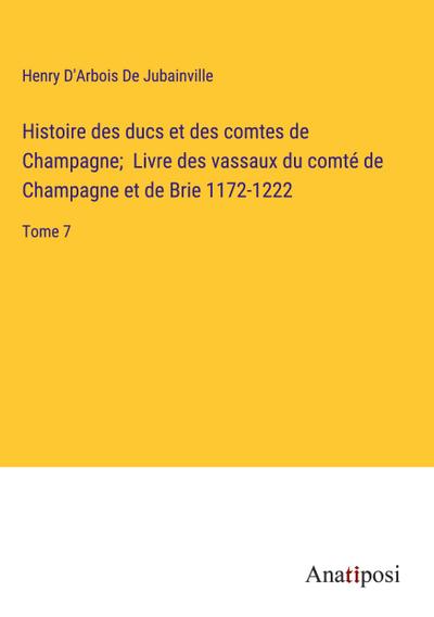 Histoire des ducs et des comtes de Champagne;  Livre des vassaux du comté de Champagne et de Brie 1172-1222