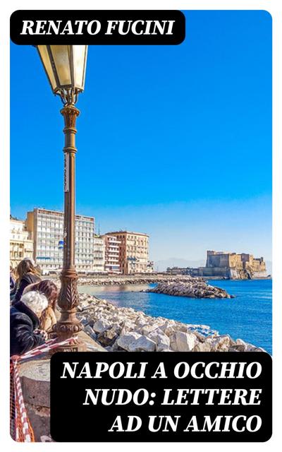 Napoli a occhio nudo: Lettere ad un amico
