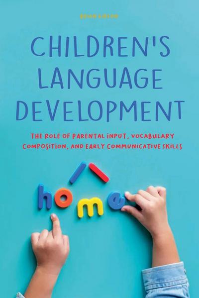 Children’s Language Development  The Role of Parental Input, Vocabulary Composition, And Early Communicative Skills