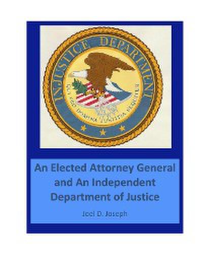 Injustice Department:  An Elected Attorney General and an Independent Department of Justice: