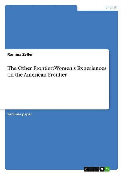 The Other Frontier: Women¿s Experiences  on the American Frontier - Romina Zeller