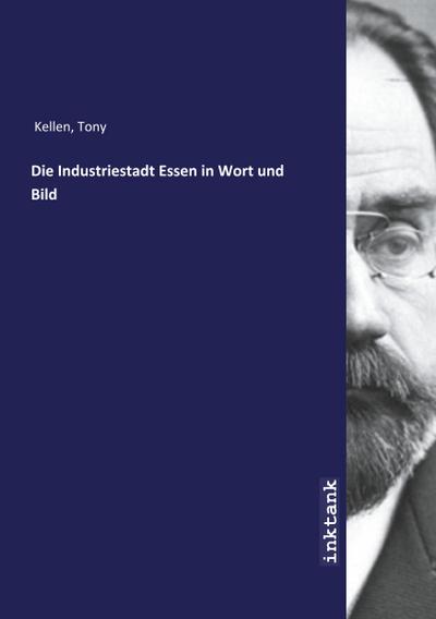 Die Industriestadt Essen in Wort und Bild