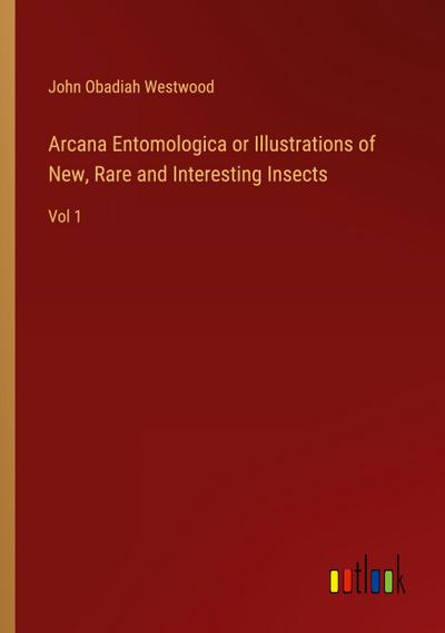 Arcana Entomologica or Illustrations of New, Rare and Interesting Insects