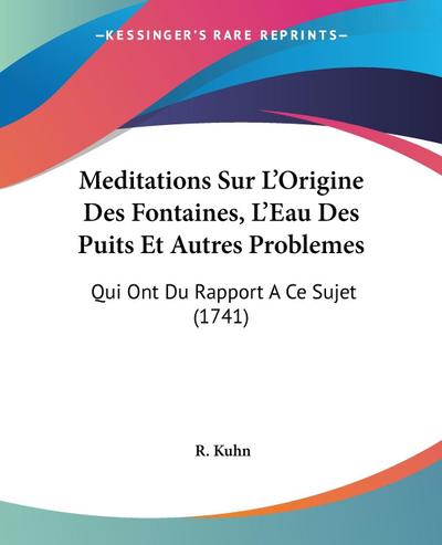 Meditations Sur L'Origine Des Fontaines, L'Eau Des Puits Et Autres Problemes - R. Kuhn