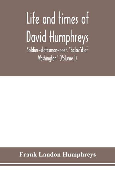 Life and times of David Humphreys, soldier-statesman-poet, "belov’d of Washington" (Volume I)