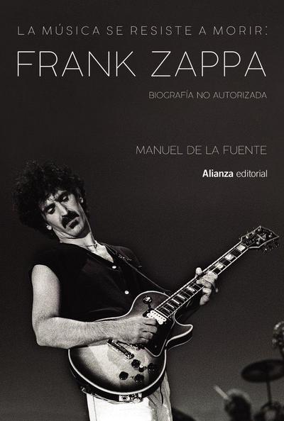 La música se resiste a morir : Frank Zappa : biografía no autorizada