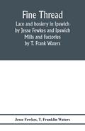 Fine thread, lace and hosiery in Ipswich by Jesse Fewkes and Ipswich Mills and Factories by T. Frank Waters