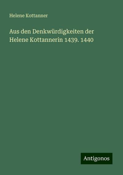 Aus den Denkwürdigkeiten der Helene Kottannerin 1439. 1440