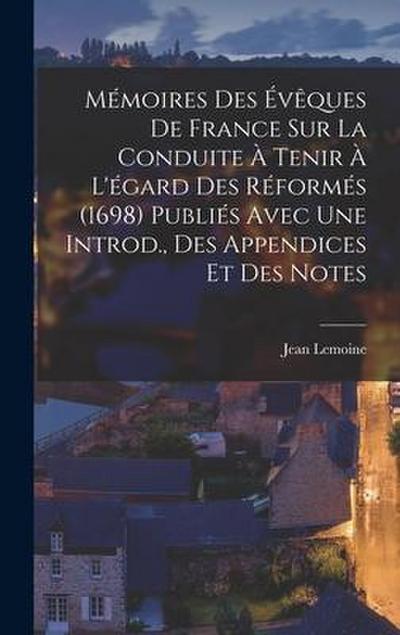 Mémoires Des Évêques De France Sur La Conduite À Tenir À L’égard Des Réformés (1698) Publiés Avec Une Introd., Des Appendices Et Des Notes