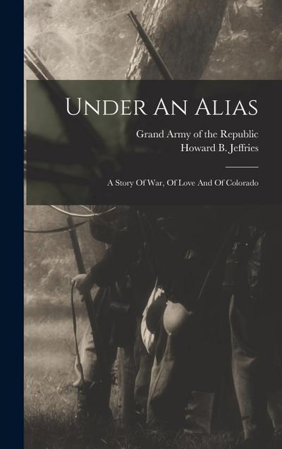 Under An Alias: A Story Of War, Of Love And Of Colorado