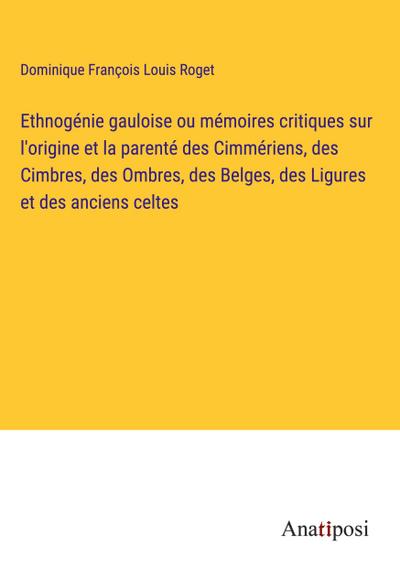 Ethnogénie gauloise ou mémoires critiques sur l’origine et la parenté des Cimmériens, des Cimbres, des Ombres, des Belges, des Ligures et des anciens celtes