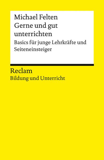 Gerne und gut unterrichten. Basics für junge Lehrkräfte und Seiteneinsteiger: [Bildung und Unterricht] (Reclams Universal-Bibliothek)