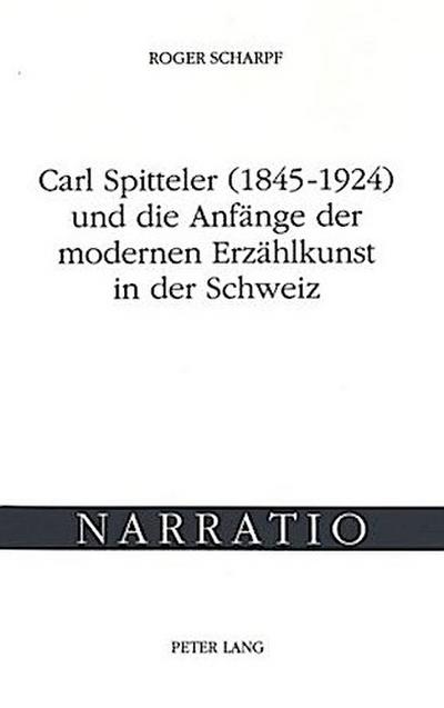 Carl Spitteler (1845-1924) und die Anfänge der modernen Erzählkunst in der Schweiz