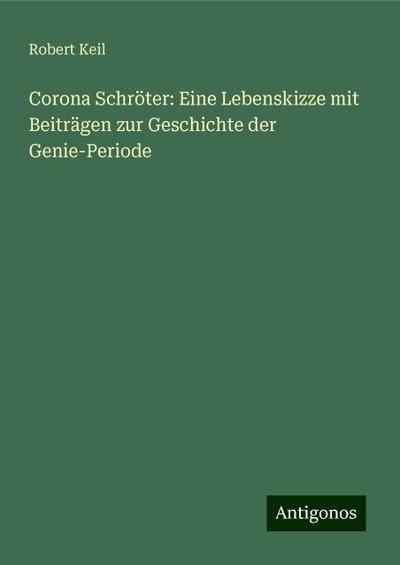 Keil, R: Corona Schröter: Eine Lebenskizze mit Beiträgen zur