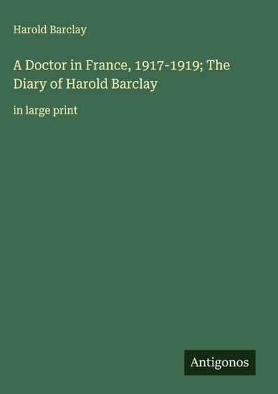 A Doctor in France, 1917-1919; The Diary of Harold Barclay