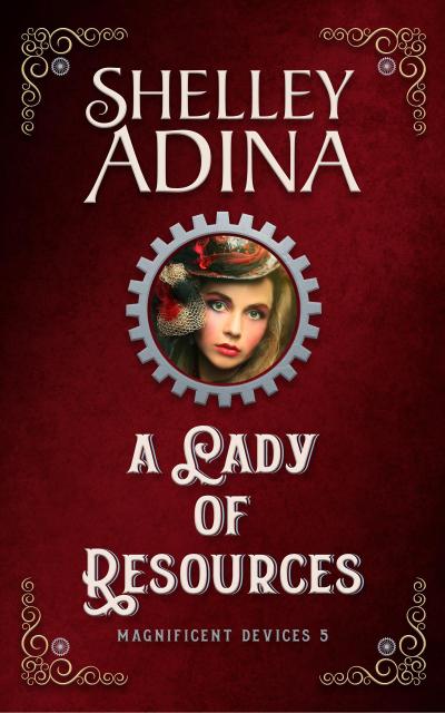 A Lady of Resources: A steampunk adventure novel (Magnificent Devices, #5)