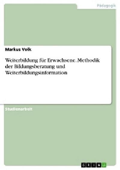 Weiterbildung für Erwachsene. Methodik der Bildungsberatung und Weiterbildungsinformation