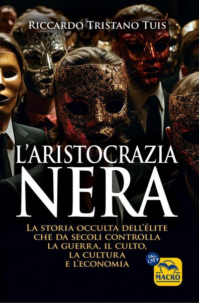 L’ aristocrazia nera. La storia occulta dell’élite che da secoli controlla la guerra, il culto, la cultura e l’economia