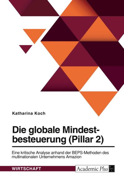 Die globale Mindestbesteuerung (Pillar 2). Eine kritische Analyse anhand der BEPS-Methoden des multinationalen Unternehmens Amazon