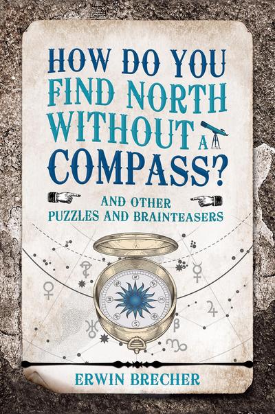 How Do You Find North Without a Compass?: And Other Puzzles and Brainteasers