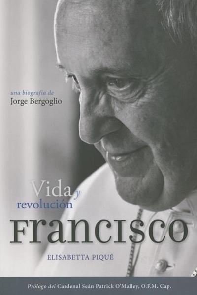 El Papa Francisco: Vida Y Revolución