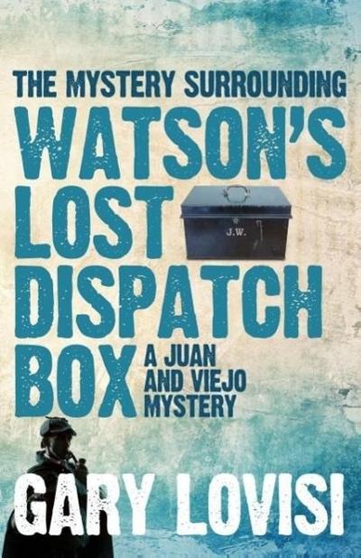 The Mystery Surrounding Watson’s Lost Dispatch Box : A Juan and Viejo Mystery
