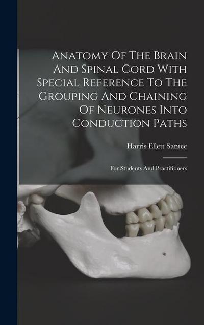 Anatomy Of The Brain And Spinal Cord With Special Reference To The Grouping And Chaining Of Neurones Into Conduction Paths: For Students And Practitio