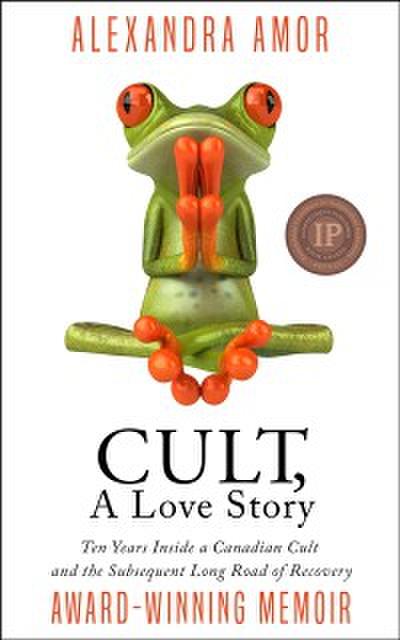 Cult, A Love Story: Ten Years Inside a Canadian Cult and the Subsequent Long Road of Recovery