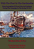 With The Fleet In The Dardanelles, Some Impressions Of Naval Men And Incidents During The Campaign In The Spring Of 1915