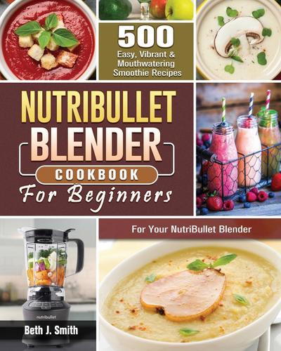 NutriBullet Blender Cookbook