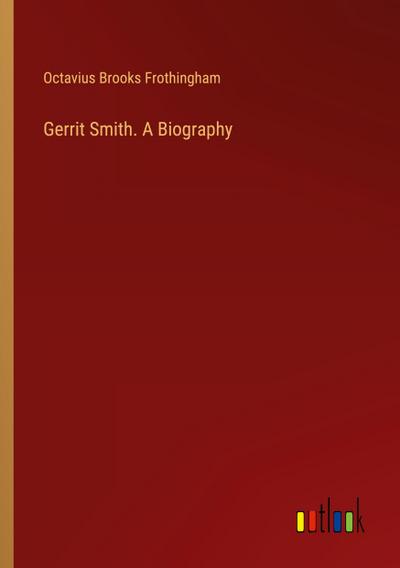 Gerrit Smith. A Biography