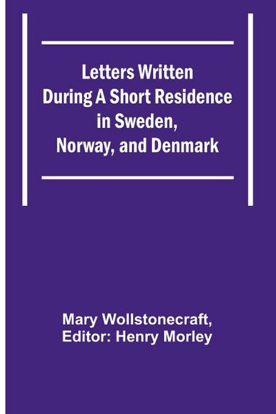 Letters Written During a Short Residence in Sweden, Norway, and Denmark
