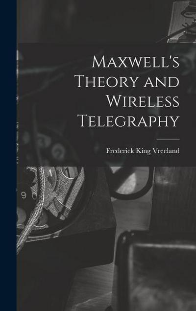 Maxwell’s Theory and Wireless Telegraphy