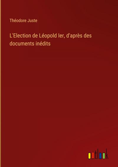 L’Election de Léopold Ier, d’après des documents inédits