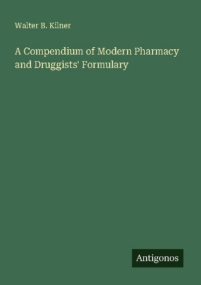 A Compendium of Modern Pharmacy and Druggists’ Formulary