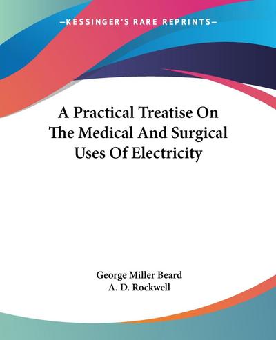A Practical Treatise On The Medical And Surgical Uses Of Electricity