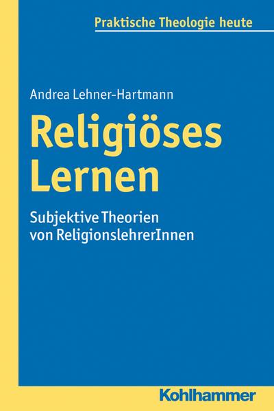 Religiöses Lernen: Subjektive Theorien von ReligionslehrerInnen (Praktische Theologie heute, Band 133)