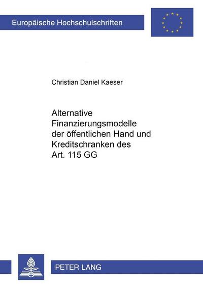 Alternative Finanzierungsmodelle der öffentlichen Hand und Kreditschranken des Art. 115 GG