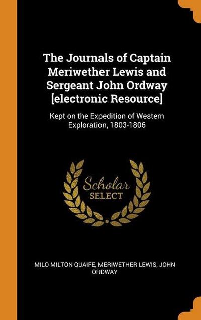 The Journals of Captain Meriwether Lewis and Sergeant John Ordway [electronic Resource]: Kept on the Expedition of Western Exploration, 1803-1806