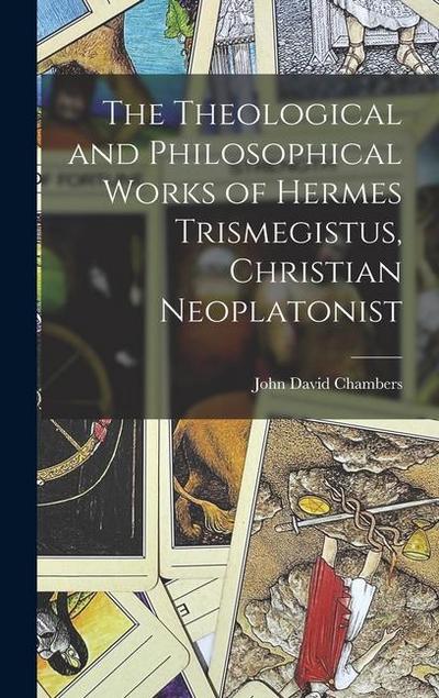 The Theological and Philosophical Works of Hermes Trismegistus, Christian Neoplatonist