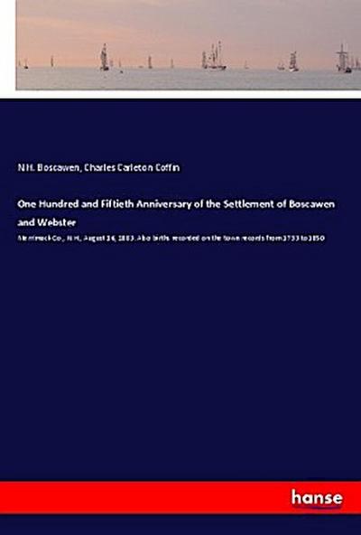 One Hundred and Fiftieth Anniversary of the Settlement of Boscawen and Webster