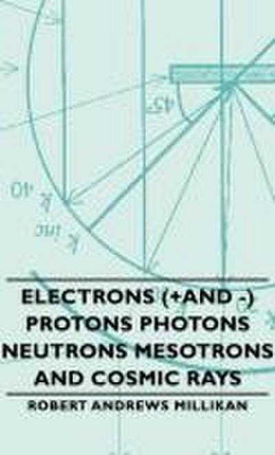 Electrons (+And -) Protons Photons Neutrons Mesotrons and Cosmic Rays