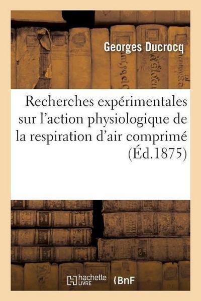 Recherches Expérimentales Sur l’Action Physiologique de la Respiration d’Air Comprimé