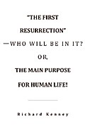 “The First Resurrection”—Who Will Be in It? Or, the Main Purpose for Human Life!