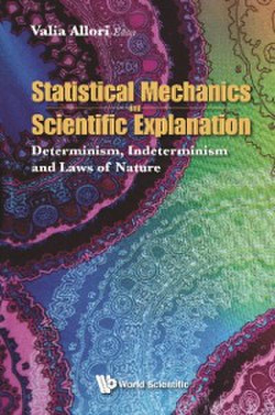 Statistical Mechanics And Scientific Explanation: Determinism, Indeterminism And Laws Of Nature