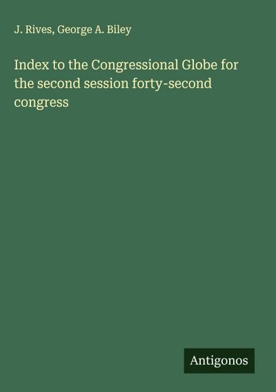 Index to the Congressional Globe for the second session forty-second congress