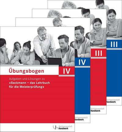 Sackmann, das Lehrbuch für die Meisterprüfung Übungsbogen für die Meisterprüfung Teil III und IV, 4 Tle.